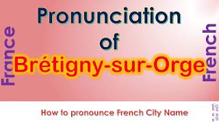 BrétignysurOrge  How to pronounce BrétignysurOrge Essonne ÎledeFrance in French accent [upl. by Octave233]