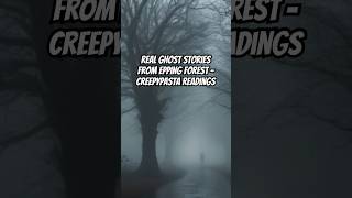 Real Ghost Stories From Epping Forest  Creepypasta Readings epping creepypasta treughoststory [upl. by Paulita580]