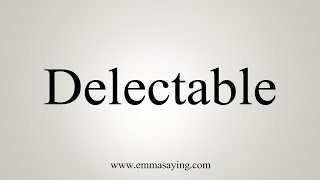 How To Say Delectable [upl. by Middendorf]