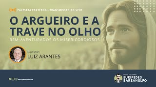 Palestra Fraterna  O ARGUEIRO E A TRAVE NO OLHO  Expositor Luiz Arantes [upl. by Ambrosius210]