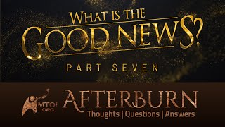 Afterburn  What Is the Good News  Part 7 [upl. by Yrebmik]