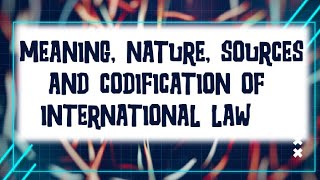 Meaning Nature Sources and Codification of International Law POLS 401 [upl. by Akiemat981]