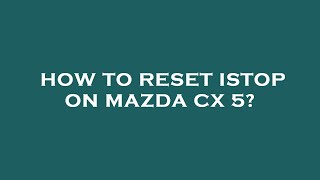 How to reset istop on mazda cx 5 [upl. by Wally]