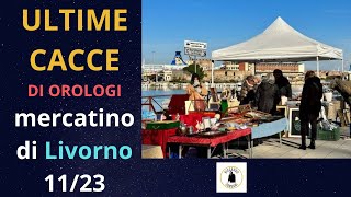 ULTIME CACCE DI OROLOGI MERCATINO DI LIVORNO 112023 [upl. by Murdocca]