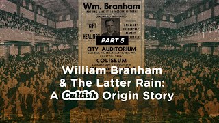 Cultish  William Branham amp The Latter Rain Pt 5 [upl. by Haorbed]