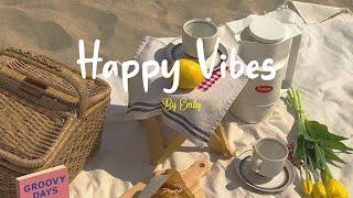 Playlist Happy Vibes 🌷 Chill songs to boost up your mood [upl. by Athalla]