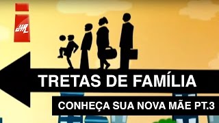 Conheça Sua Nova Mãe pt3  Tretas de Família [upl. by Atnuahsal]