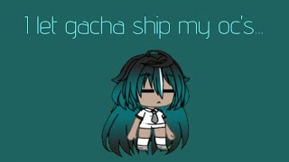 letting gacha ship my ocs [upl. by Ayet]