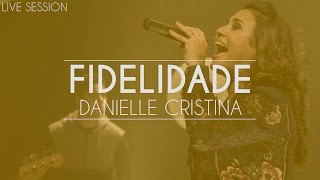 Danielle Cristina  Fidelidade Live Session [upl. by Mitinger767]