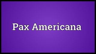 Pax Americana Meaning [upl. by Lraep]