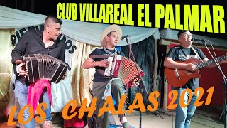 LOS CHALAS CHAMAME  CLUB VILLARREAL 2021 EL PALMARCHACO [upl. by Euphemiah834]