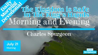 July 21 Morning Devotional  The Kingdom is Safe in The King’s Hands  Morning amp Evening by Spurgeon [upl. by Vas]