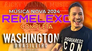 Washington Brasileiro  Remelexo  Música Nova 2024 COMPLETA [upl. by Joanne]