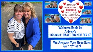 Arlynns quotCousinsquot Craft Corner  We Answer Your Questions  Part 2 of 3 [upl. by Libna]