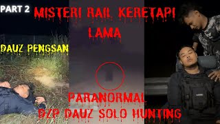 DAUZ PENGSAN  MISTERI RAIL KERETAPI LAMA PARANORMAL DZP DAUZ SOLO HUNTING PARA PART 22 [upl. by Soalokcin291]