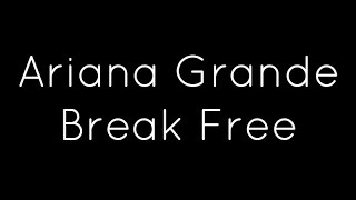 Ariana Grande  Break Free Lyrics ft Zedd [upl. by Nancy]