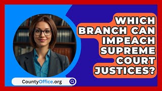 Which Branch Can Impeach Supreme Court Justices  CountyOfficeorg [upl. by Ydnew]