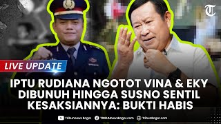 🔴LIVE UPDATE IPTU RUDIANA NGOTOT Vina amp Eky Dibunuh Hingga Susno Sentil Kesaksiannya Bukti Habis [upl. by Story]