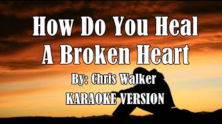 How Do You Heal A Broken Heart by Chris Walker  KARAOKE VERSION HD [upl. by Tilden]