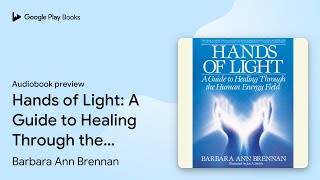 Hands of Light A Guide to Healing Through the… by Barbara Ann Brennan · Audiobook preview [upl. by Boyer138]