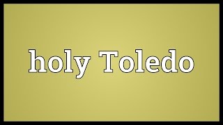 Holy Toledo Meaning [upl. by Macy219]