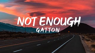 Not Enough  Gatton Lyrics 🎵 [upl. by Hennie]