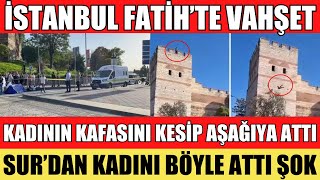 İSTANBUL FATİHTE BİR KİŞİ KADININ KAFASINI KESİP SURDAN AŞAĞIYA ATTI O ANLAR ŞOK ETTİ SON DAKİKA [upl. by Eiralc198]