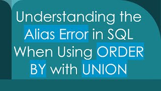 Understanding the Alias Error in SQL When Using ORDER BY with UNION [upl. by Ytirehc424]