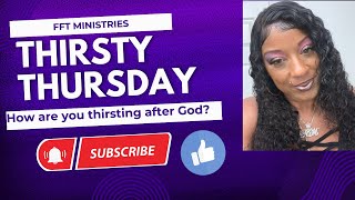 THIRSTY THURSDAY HOW ARE YOU THIRSTING AFTER GOD TODAY [upl. by Yruok918]