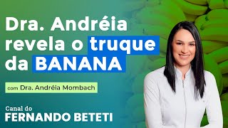 O TRUQUE DA BANANA  DRA ANDRÃ‰IA MOMBACH  FERNANDO BETETI [upl. by Nahpets]