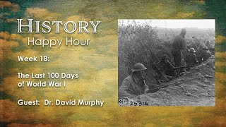 History Happy Hour Week 18  The Last 100 Days of WWI [upl. by Eille]