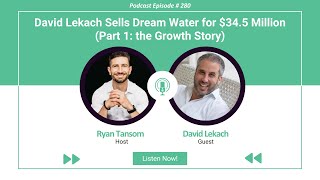 Ep 280  David Lekach Sells Dream Water for 34 5 Million Part 1 the Growth Story [upl. by Iruy]