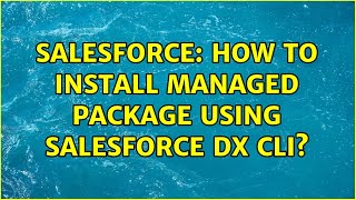 Salesforce How to install managed package using Salesforce DX CLI 3 Solutions [upl. by Abbot]