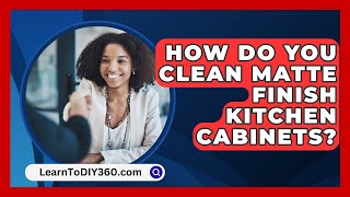 How Do You Clean Matte Finish Kitchen Cabinets  LearnToDIY360com [upl. by Perren706]