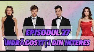 Îndrăgostiți din interes  Episodul 27  Rezumat Complet [upl. by Enined]