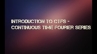 Introduction to Continuous Time Fourier Series  CTFS [upl. by Kennan192]