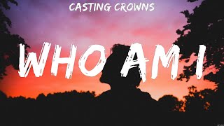 Casting Crowns  Who Am I Lyrics Casting Crowns [upl. by Jeddy]