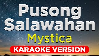 PUSONG SALAWAHAN  Mystica HQ KARAOKE VERSION with lyrics [upl. by Gnidleif]