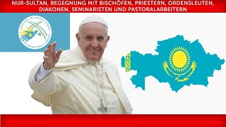 NurSultan Begegnung mit Bischöfen Priestern Ordensleuten Diakonen und Seminaristen [upl. by Anirbed]