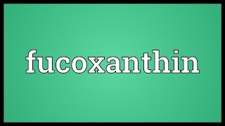 Fucoxanthin Meaning [upl. by Rebm665]