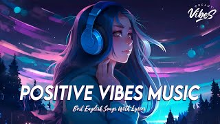 Positive Vibes Music 🌻 Top 100 Chill Out Songs Playlist  Romantic English Songs With Lyrics [upl. by Slen340]