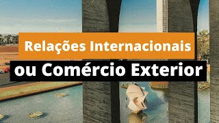 RELAÃ‡Ã•ES INTERNACIONAIS OU COMÃ‰RCIO EXTERIOR  QUAL O CURSO IDEAL PARA VOCÃŠ [upl. by Stormy78]