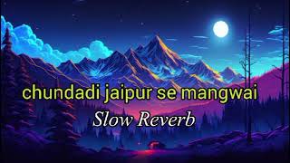 Chundadi Jaipur Se Mangwai  Full Slow Reverb Song [upl. by Navi567]