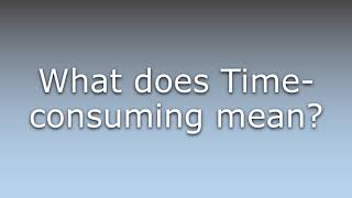 What does Timeconsuming mean [upl. by Oiram]