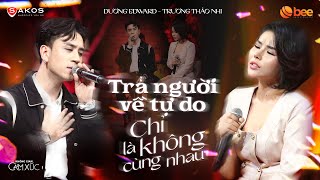 LK CHỈ LÀ KHÔNG CÙNG NHAU amp TRẢ NGƯỜI VỀ TỰ DO  Dương Edward Trương Thảo Nhi  Không Gian Cảm Xúc [upl. by Ylrbmik953]