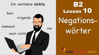 B2 Lesson 10  Negationswörter  nichts niemand nicht nie kein nirgendwo  Learn German B2 [upl. by Eerahs]