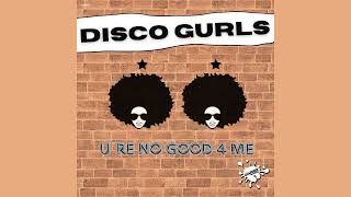 Disco Gurls  Ure No Good 4 Me Extended Mix [upl. by Myrna768]