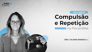 Compulsão e Repetição na Psicanálise  Dra Juliana Radaelli Aula 04 [upl. by Iphagenia]