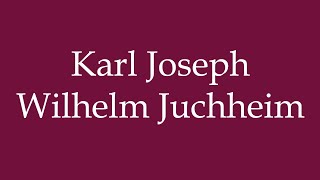 How to Pronounce Karl Joseph Wilhelm Juchheim Correctly in German [upl. by Lolly]