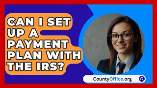 Can I Set Up A Payment Plan With The IRS  CountyOfficeorg [upl. by Aivatnohs383]